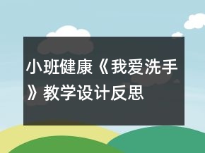 小班健康《我愛(ài)洗手》教學(xué)設(shè)計(jì)反思