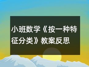 小班數(shù)學《按一種特征分類》教案反思