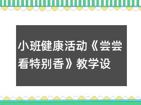 小班健康活動(dòng)《嘗嘗看特別香》教學(xué)設(shè)計(jì)反思