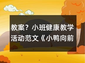 教案？小班健康教學活動范文《小鴨向前沖》反思