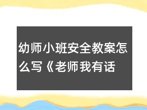 幼師小班安全教案怎么寫《老師,我有話要說》反思
