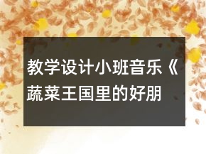 教學(xué)設(shè)計小班音樂《蔬菜王國里的好朋友》反思