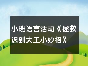 小班語言活動《拯救遲到大王小妙招》教學(xué)設(shè)計反思