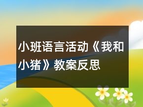 小班語言活動《我和小豬》教案反思