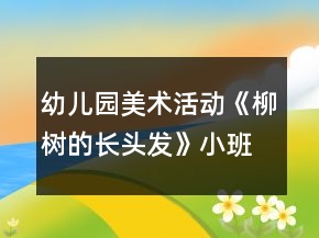 幼兒園美術(shù)活動(dòng)《柳樹(shù)的長(zhǎng)頭發(fā)》小班教案