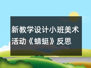 新教學設(shè)計小班美術(shù)活動《蜻蜓》反思