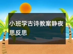 小班學(xué)古詩教案：靜夜思反思