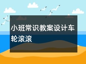 小班常識(shí)教案設(shè)計(jì)：車輪滾滾