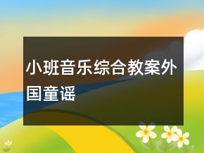 小班音樂綜合教案：外國(guó)童謠