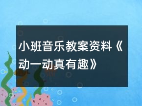小班音樂(lè)教案資料《動(dòng)一動(dòng)真有趣》