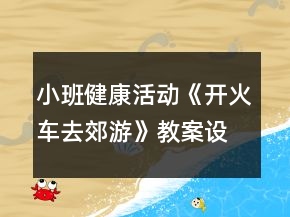小班健康活動《開火車去郊游》教案設(shè)計(jì)與教后反思