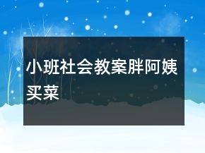 小班社會教案：胖阿姨買菜