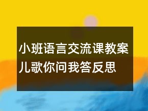 小班語(yǔ)言交流課教案：兒歌你問我答反思