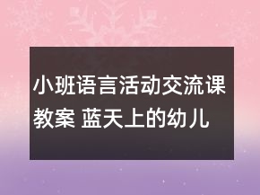 小班語言活動交流課教案： 藍(lán)天上的幼兒園反思