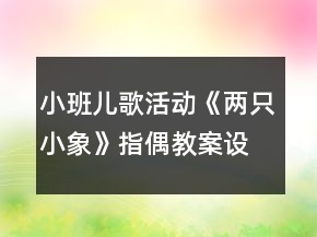 小班兒歌活動《兩只小象》（指偶）教案設(shè)計(jì)