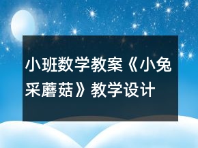 小班數(shù)學(xué)教案《小兔采蘑菇》教學(xué)設(shè)計與反思