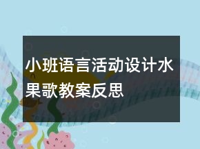 小班語言活動設(shè)計(jì)——水果歌教案反思
