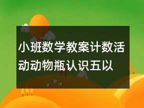 小班數學教案計數活動：動物瓶（認識五以內的數）反思
