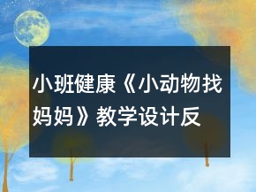 小班健康《小動(dòng)物找媽媽》教學(xué)設(shè)計(jì)反思