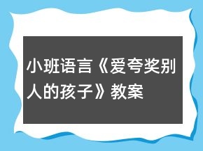 小班語(yǔ)言《愛(ài)夸獎(jiǎng)別人的孩子》教案