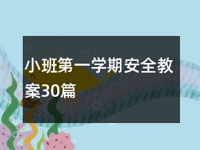 小班第一學(xué)期安全教案30篇