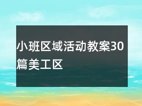 小班區(qū)域活動教案30篇美工區(qū)