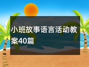 小班故事語言活動(dòng)教案40篇