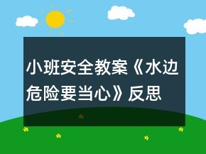 小班安全教案《水邊危險(xiǎn)要當(dāng)心》反思