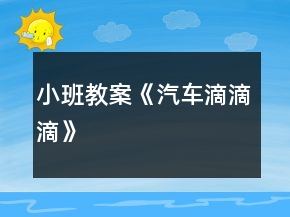 小班教案《汽車滴滴滴》