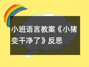 小班語(yǔ)言教案《小豬變干凈了》反思