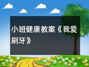 小班健康教案《我愛(ài)刷牙》