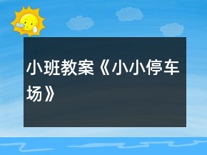 小班教案《小小停車場》