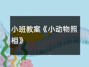 小班教案《小動(dòng)物照相》