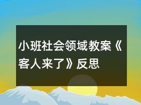 小班社會(huì)領(lǐng)域教案《客人來(lái)了》反思