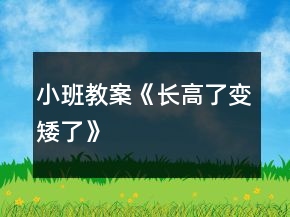 小班教案《長(zhǎng)高了變矮了》