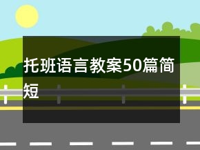 托班語(yǔ)言教案50篇簡(jiǎn)短