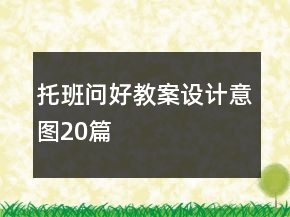 托班問(wèn)好教案設(shè)計(jì)意圖20篇