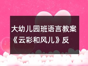 大幼兒園班語(yǔ)言教案《云彩和風(fēng)兒》反思