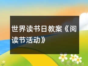 世界讀書日教案《閱讀節(jié)活動(dòng)》