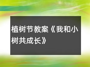 植樹節(jié)教案《我和小樹共成長》