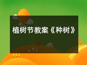 植樹(shù)節(jié)教案《種樹(shù)》