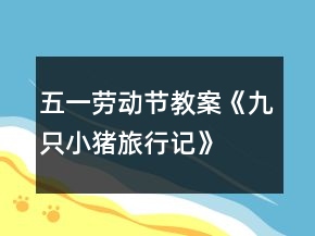五一勞動節(jié)教案《九只小豬旅行記》