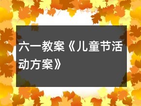 六一教案《兒童節(jié)活動方案》