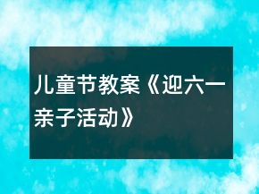 兒童節(jié)教案《迎六一親子活動》