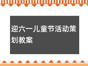 迎六一兒童節(jié)活動策劃教案