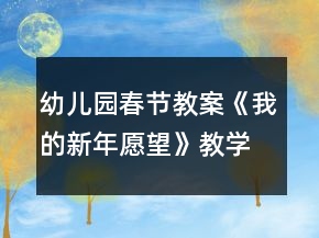 幼兒園春節(jié)教案《我的新年愿望》教學(xué)設(shè)計反思