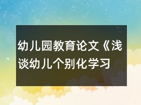幼兒園教育論文《淺談幼兒個別化學習的意義》