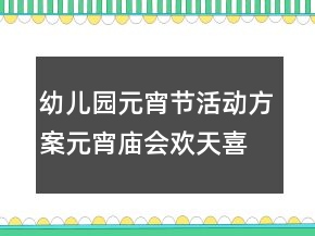 幼兒園元宵節(jié)活動方案：元宵廟會歡天喜地鬧元宵