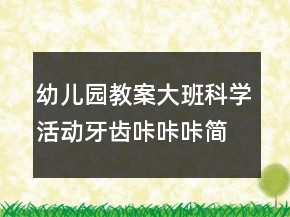 幼兒園教案大班科學活動：牙齒咔咔咔簡案反思