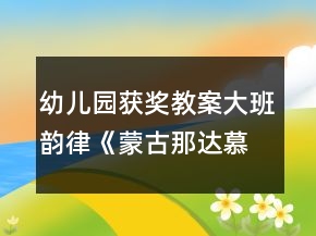 幼兒園獲獎(jiǎng)教案大班韻律《蒙古那達(dá)慕》